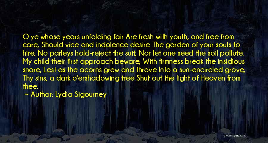 Lydia Sigourney Quotes: O Ye Whose Years Unfolding Fair Are Fresh With Youth, And Free From Care, Should Vice And Indolence Desire The