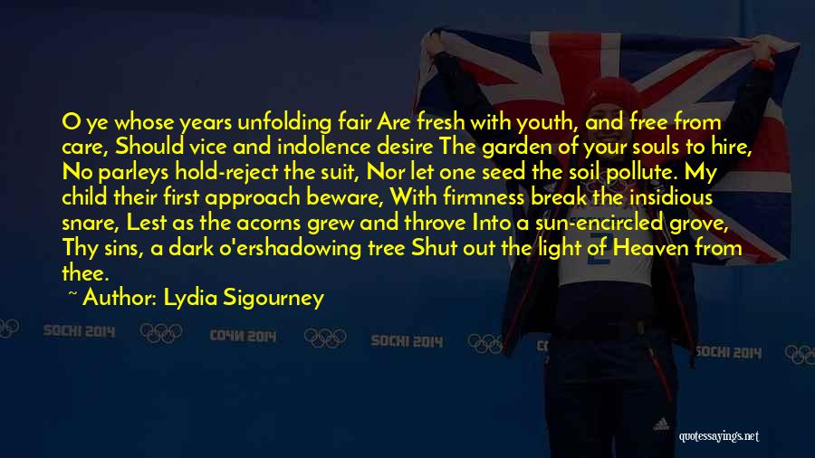 Lydia Sigourney Quotes: O Ye Whose Years Unfolding Fair Are Fresh With Youth, And Free From Care, Should Vice And Indolence Desire The