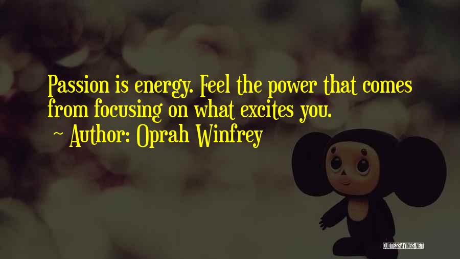 Oprah Winfrey Quotes: Passion Is Energy. Feel The Power That Comes From Focusing On What Excites You.