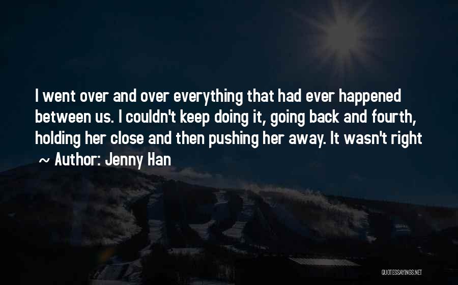 Jenny Han Quotes: I Went Over And Over Everything That Had Ever Happened Between Us. I Couldn't Keep Doing It, Going Back And