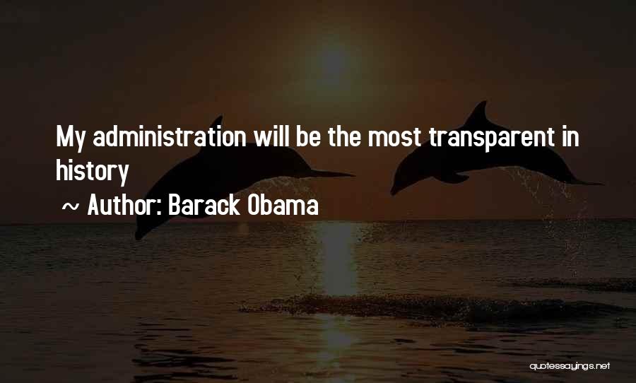 Barack Obama Quotes: My Administration Will Be The Most Transparent In History