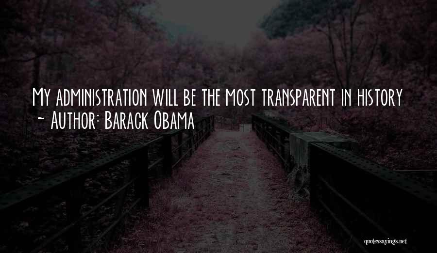 Barack Obama Quotes: My Administration Will Be The Most Transparent In History