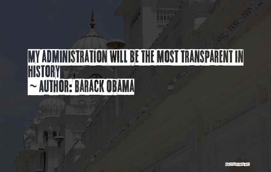 Barack Obama Quotes: My Administration Will Be The Most Transparent In History
