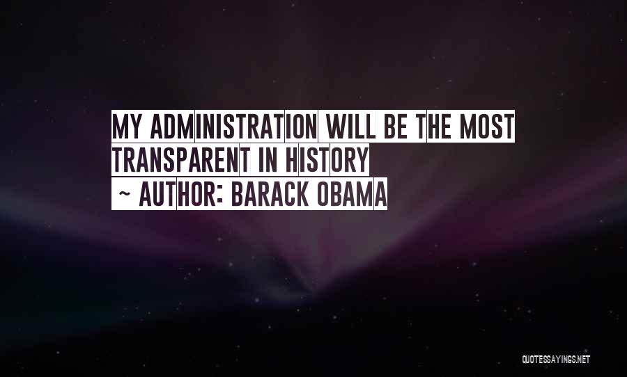 Barack Obama Quotes: My Administration Will Be The Most Transparent In History