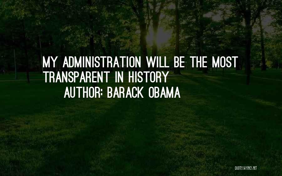 Barack Obama Quotes: My Administration Will Be The Most Transparent In History