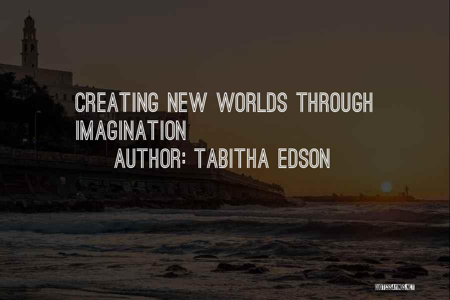 Tabitha Edson Quotes: Creating New Worlds Through Imagination