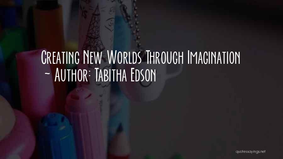 Tabitha Edson Quotes: Creating New Worlds Through Imagination