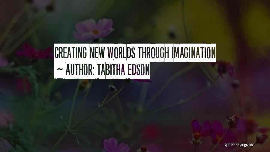 Tabitha Edson Quotes: Creating New Worlds Through Imagination