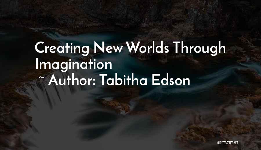 Tabitha Edson Quotes: Creating New Worlds Through Imagination