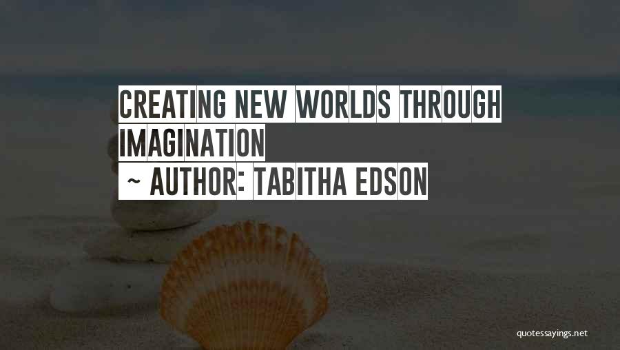 Tabitha Edson Quotes: Creating New Worlds Through Imagination