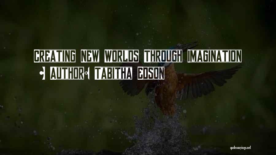 Tabitha Edson Quotes: Creating New Worlds Through Imagination