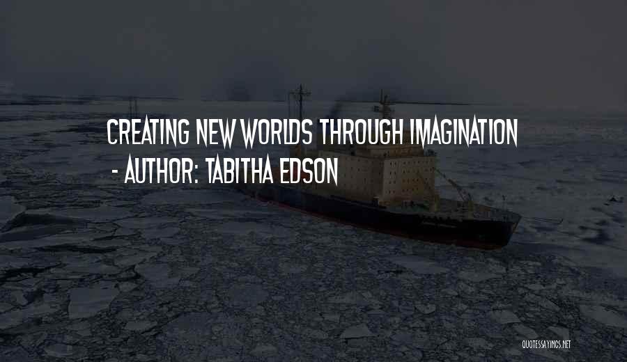 Tabitha Edson Quotes: Creating New Worlds Through Imagination