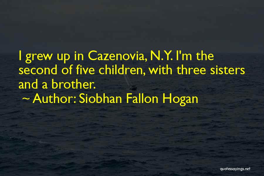 Siobhan Fallon Hogan Quotes: I Grew Up In Cazenovia, N.y. I'm The Second Of Five Children, With Three Sisters And A Brother.