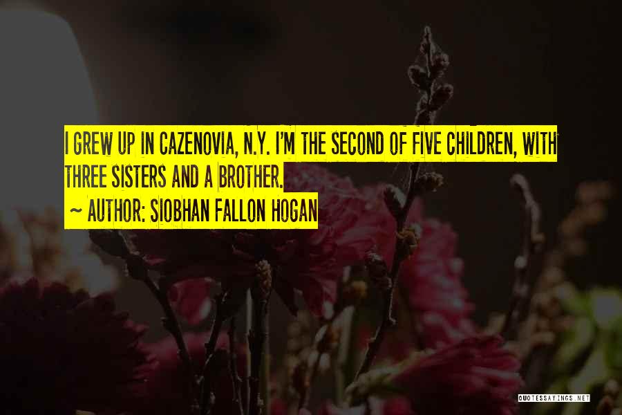 Siobhan Fallon Hogan Quotes: I Grew Up In Cazenovia, N.y. I'm The Second Of Five Children, With Three Sisters And A Brother.