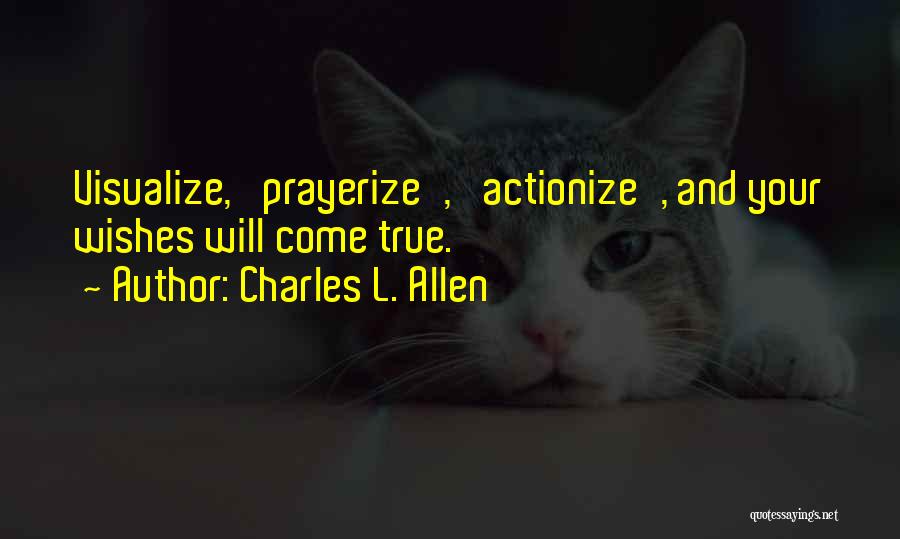 Charles L. Allen Quotes: Visualize, 'prayerize', 'actionize', And Your Wishes Will Come True.