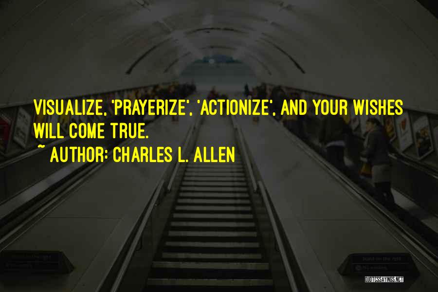 Charles L. Allen Quotes: Visualize, 'prayerize', 'actionize', And Your Wishes Will Come True.