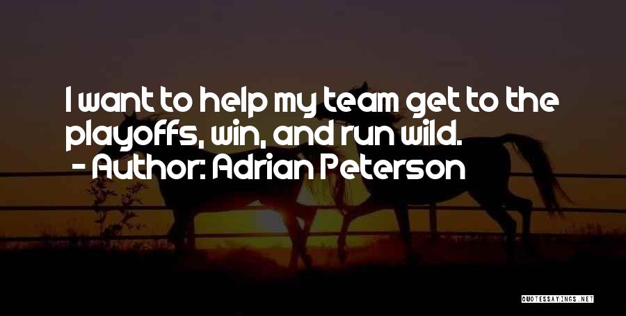 Adrian Peterson Quotes: I Want To Help My Team Get To The Playoffs, Win, And Run Wild.