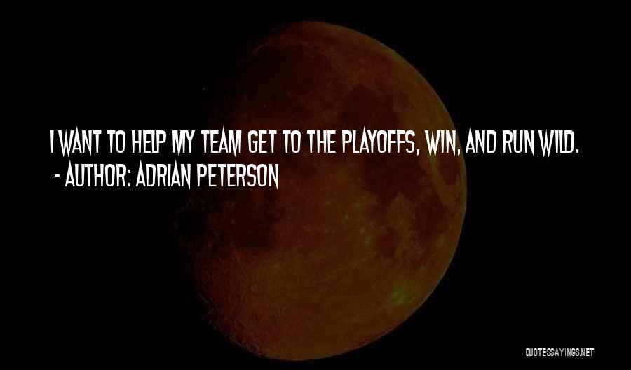 Adrian Peterson Quotes: I Want To Help My Team Get To The Playoffs, Win, And Run Wild.