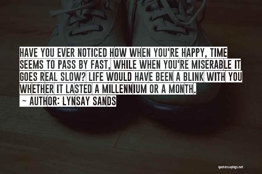 Lynsay Sands Quotes: Have You Ever Noticed How When You're Happy, Time Seems To Pass By Fast, While When You're Miserable It Goes