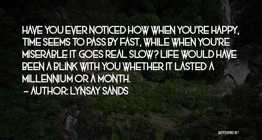 Lynsay Sands Quotes: Have You Ever Noticed How When You're Happy, Time Seems To Pass By Fast, While When You're Miserable It Goes