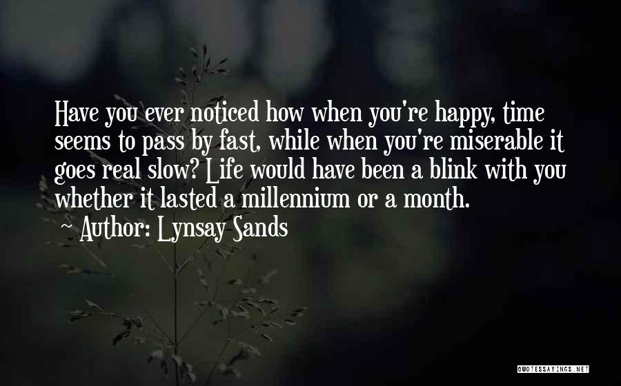 Lynsay Sands Quotes: Have You Ever Noticed How When You're Happy, Time Seems To Pass By Fast, While When You're Miserable It Goes