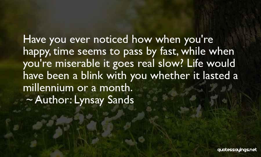 Lynsay Sands Quotes: Have You Ever Noticed How When You're Happy, Time Seems To Pass By Fast, While When You're Miserable It Goes