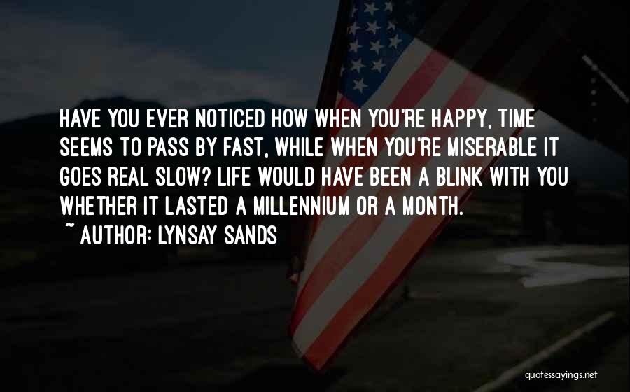 Lynsay Sands Quotes: Have You Ever Noticed How When You're Happy, Time Seems To Pass By Fast, While When You're Miserable It Goes