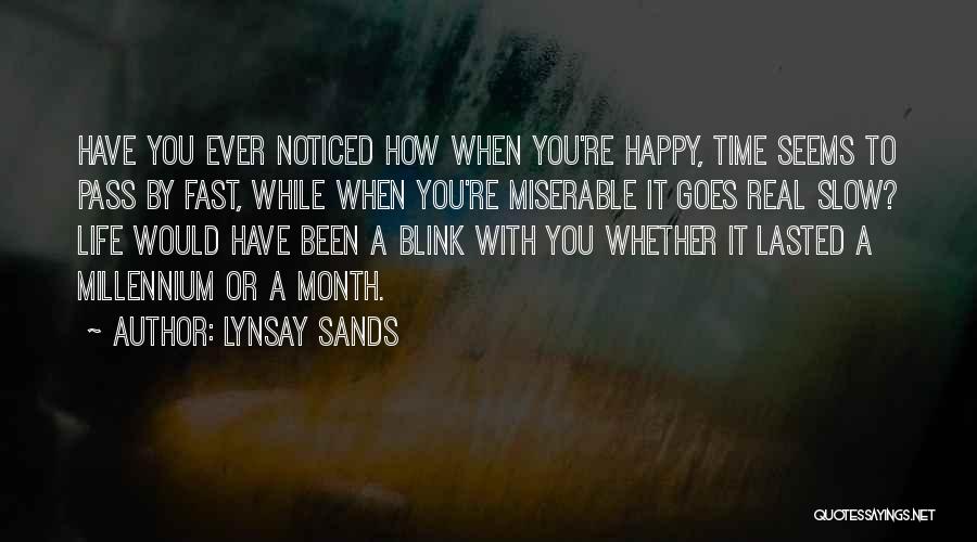 Lynsay Sands Quotes: Have You Ever Noticed How When You're Happy, Time Seems To Pass By Fast, While When You're Miserable It Goes