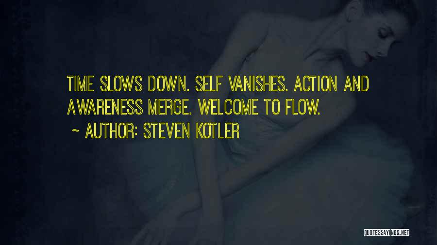Steven Kotler Quotes: Time Slows Down. Self Vanishes. Action And Awareness Merge. Welcome To Flow.