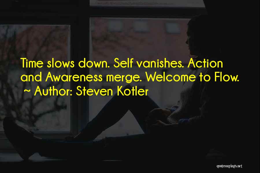Steven Kotler Quotes: Time Slows Down. Self Vanishes. Action And Awareness Merge. Welcome To Flow.