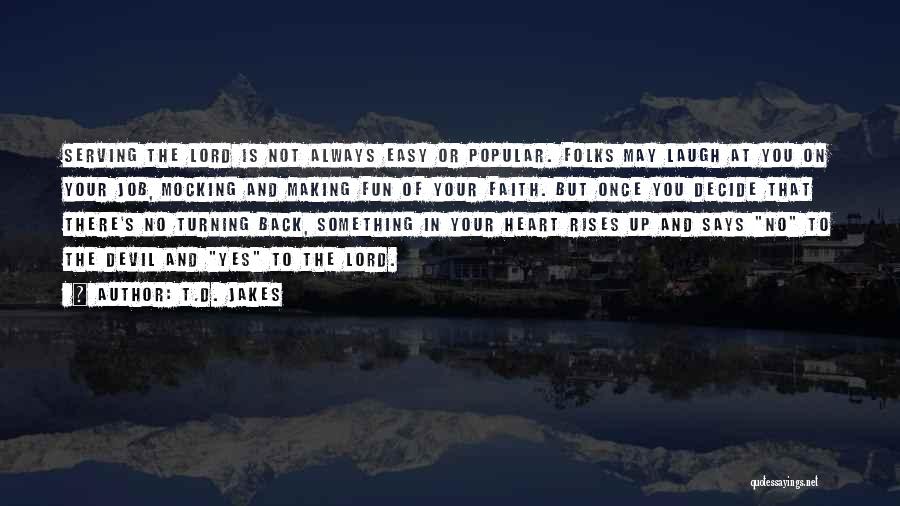 T.D. Jakes Quotes: Serving The Lord Is Not Always Easy Or Popular. Folks May Laugh At You On Your Job, Mocking And Making