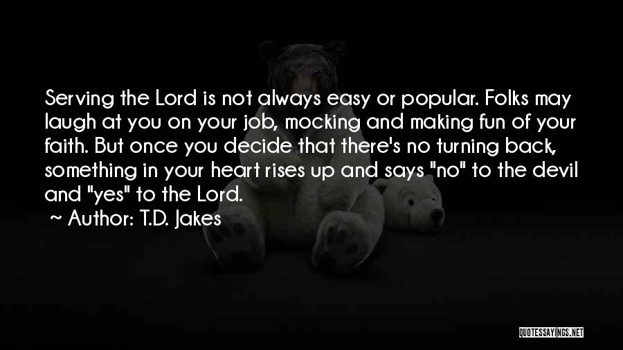 T.D. Jakes Quotes: Serving The Lord Is Not Always Easy Or Popular. Folks May Laugh At You On Your Job, Mocking And Making