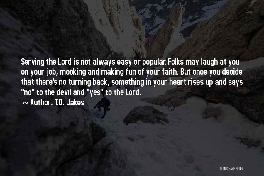 T.D. Jakes Quotes: Serving The Lord Is Not Always Easy Or Popular. Folks May Laugh At You On Your Job, Mocking And Making