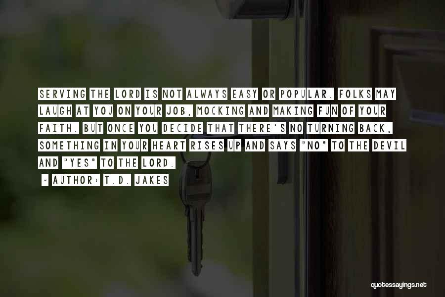 T.D. Jakes Quotes: Serving The Lord Is Not Always Easy Or Popular. Folks May Laugh At You On Your Job, Mocking And Making