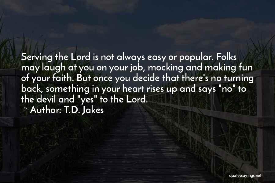 T.D. Jakes Quotes: Serving The Lord Is Not Always Easy Or Popular. Folks May Laugh At You On Your Job, Mocking And Making