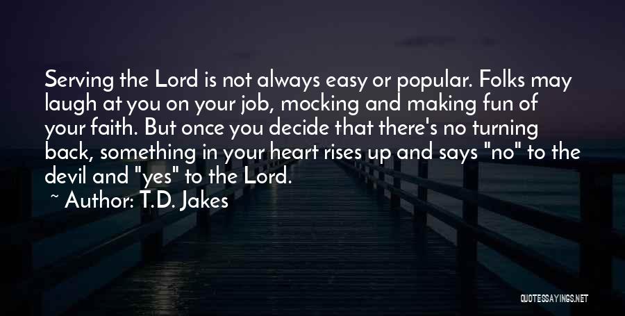 T.D. Jakes Quotes: Serving The Lord Is Not Always Easy Or Popular. Folks May Laugh At You On Your Job, Mocking And Making
