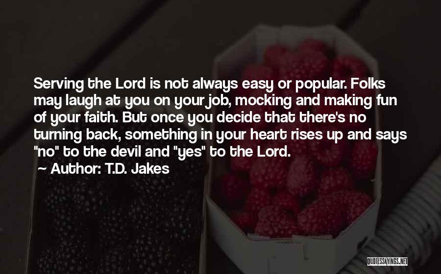 T.D. Jakes Quotes: Serving The Lord Is Not Always Easy Or Popular. Folks May Laugh At You On Your Job, Mocking And Making