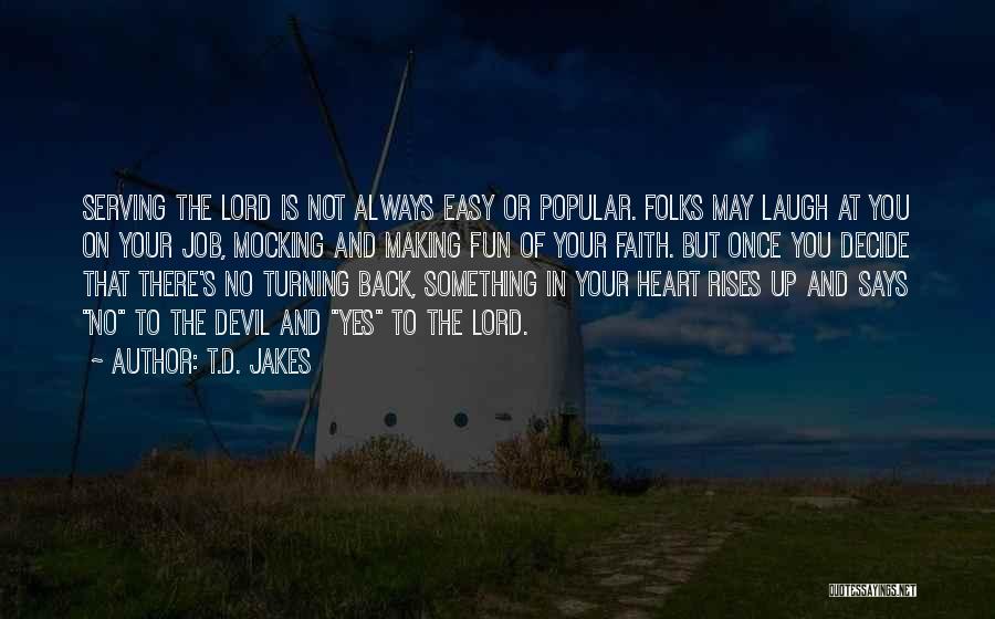 T.D. Jakes Quotes: Serving The Lord Is Not Always Easy Or Popular. Folks May Laugh At You On Your Job, Mocking And Making