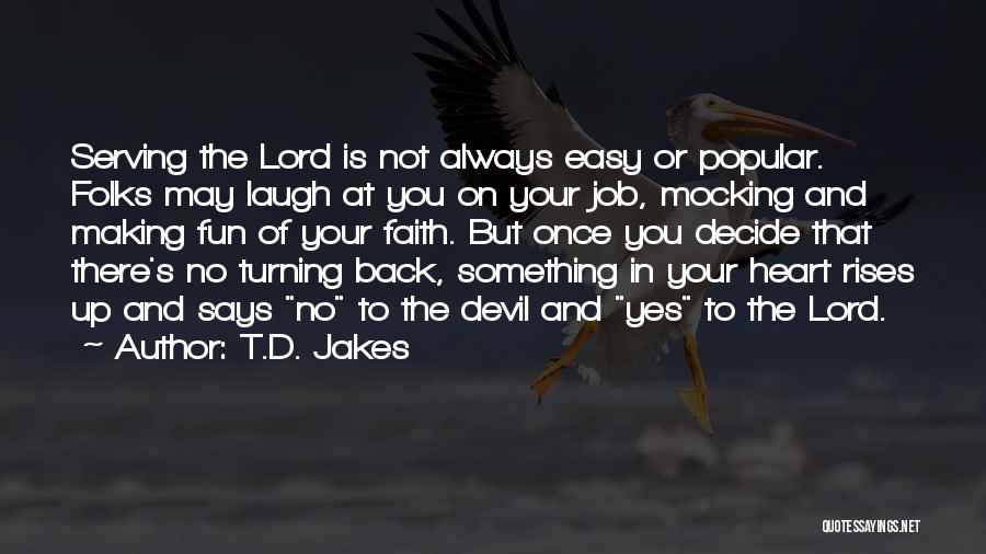 T.D. Jakes Quotes: Serving The Lord Is Not Always Easy Or Popular. Folks May Laugh At You On Your Job, Mocking And Making