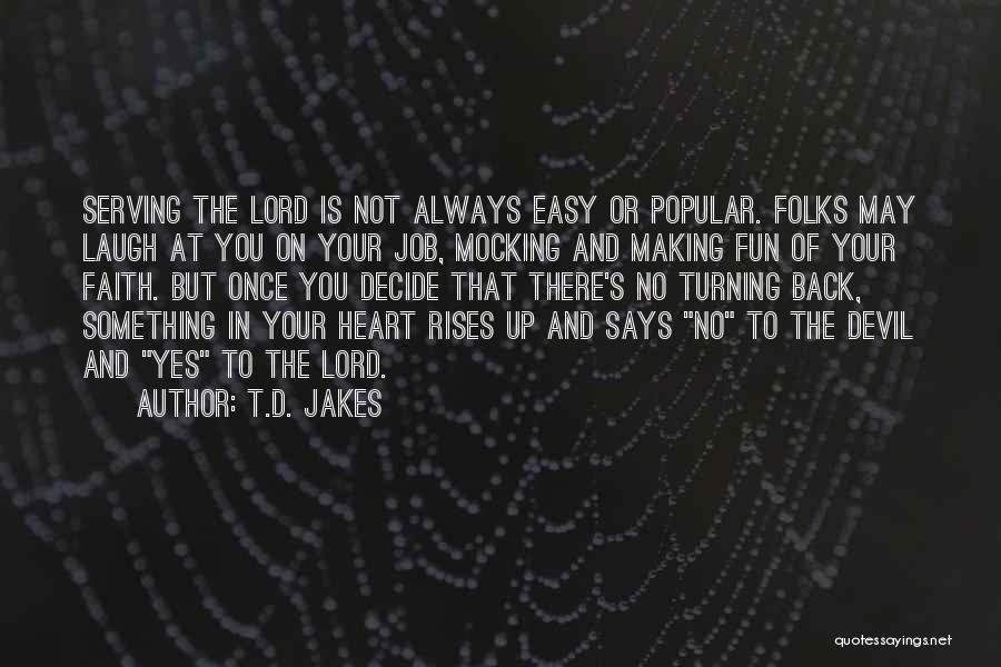 T.D. Jakes Quotes: Serving The Lord Is Not Always Easy Or Popular. Folks May Laugh At You On Your Job, Mocking And Making