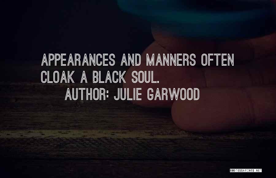 Julie Garwood Quotes: Appearances And Manners Often Cloak A Black Soul.