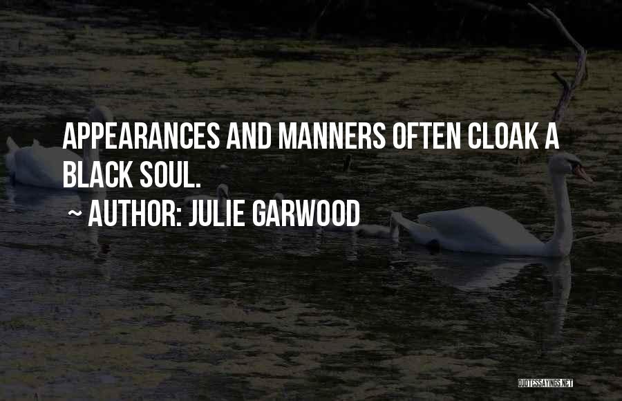 Julie Garwood Quotes: Appearances And Manners Often Cloak A Black Soul.