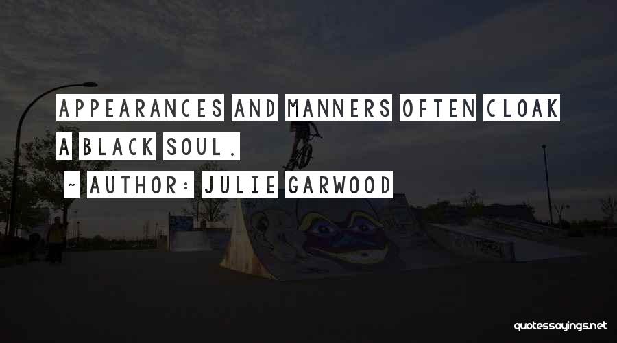 Julie Garwood Quotes: Appearances And Manners Often Cloak A Black Soul.