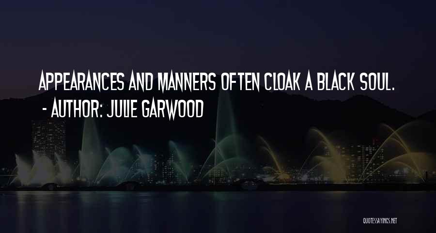 Julie Garwood Quotes: Appearances And Manners Often Cloak A Black Soul.