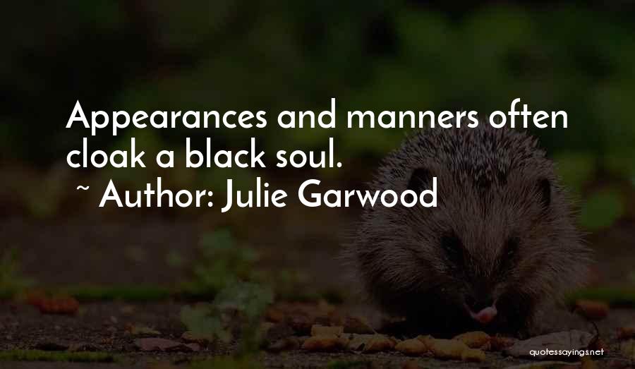 Julie Garwood Quotes: Appearances And Manners Often Cloak A Black Soul.