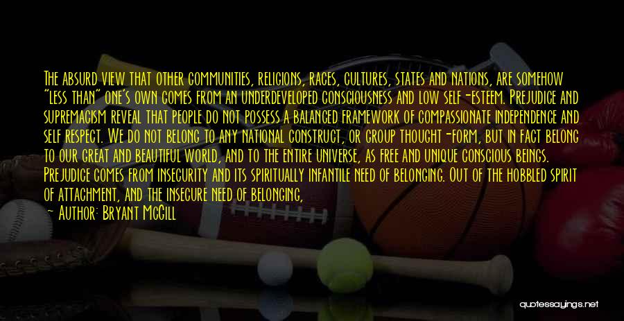 Bryant McGill Quotes: The Absurd View That Other Communities, Religions, Races, Cultures, States And Nations, Are Somehow Less Than One's Own Comes From