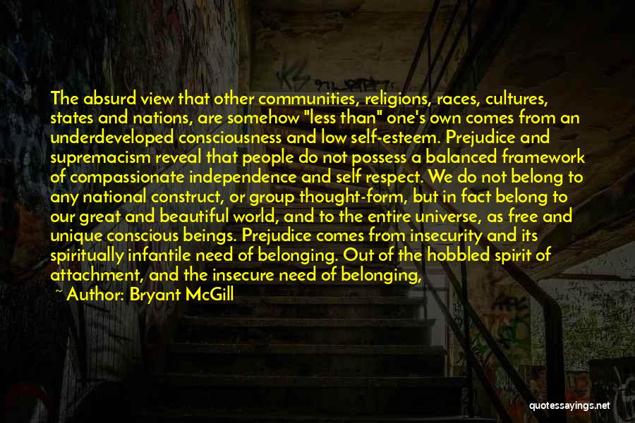 Bryant McGill Quotes: The Absurd View That Other Communities, Religions, Races, Cultures, States And Nations, Are Somehow Less Than One's Own Comes From