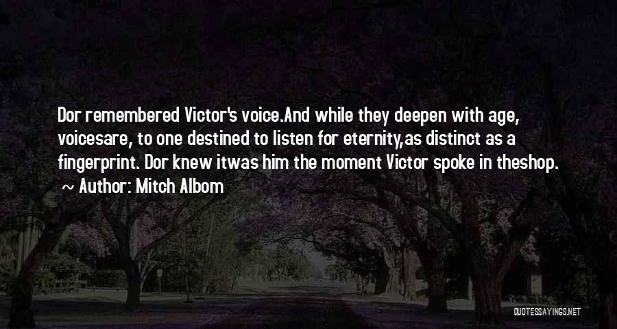Mitch Albom Quotes: Dor Remembered Victor's Voice.and While They Deepen With Age, Voicesare, To One Destined To Listen For Eternity,as Distinct As A