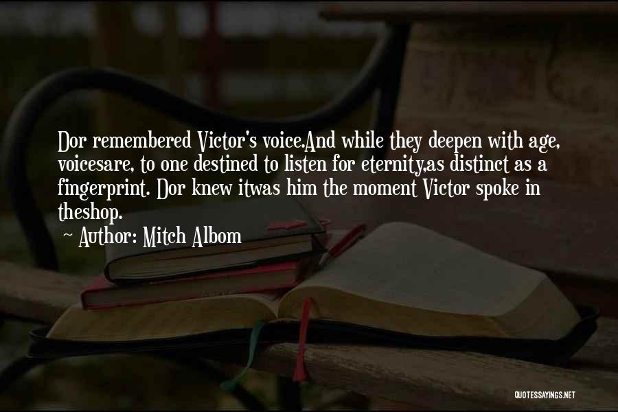 Mitch Albom Quotes: Dor Remembered Victor's Voice.and While They Deepen With Age, Voicesare, To One Destined To Listen For Eternity,as Distinct As A