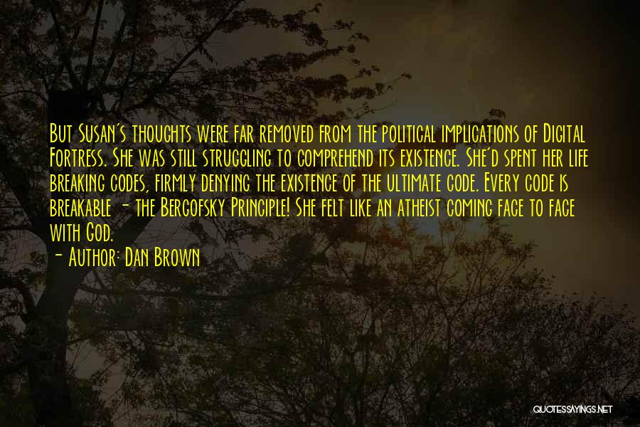 Dan Brown Quotes: But Susan's Thoughts Were Far Removed From The Political Implications Of Digital Fortress. She Was Still Struggling To Comprehend Its